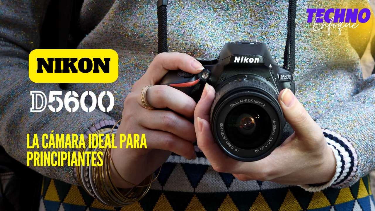 Nikon D5600: La cámara ideal para principiantes.